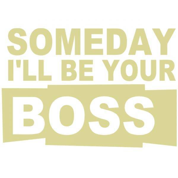 some-day-i-will-be-the-boss