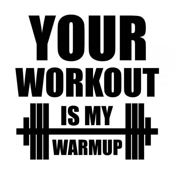 your-workuout-is-my-warmup-prikaz