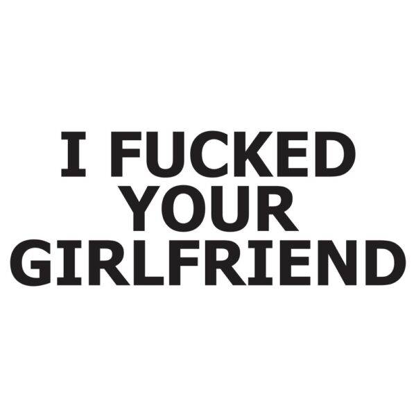 i fucked your girlfriend napis za web