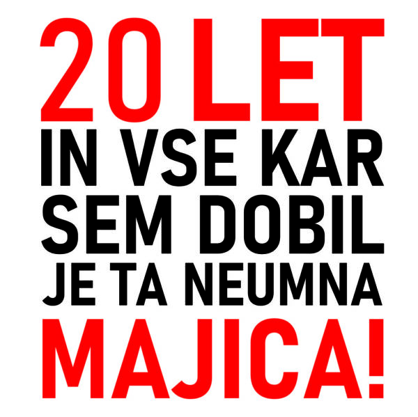 01070020 20 let in vse kar sem dobil je ta neumna majic za web jpg