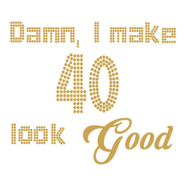 00870040 damn i make 40 look good za web jpg